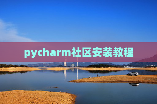 pycharm社区安装教程 pycharm社区安装教程